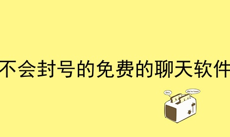 不会封号的免费的聊天软件