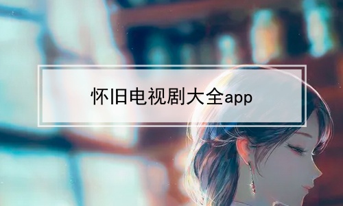 怀旧电视剧大全app