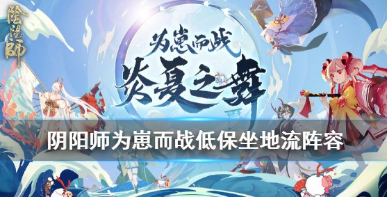 阴阳师炎夏之舞低保阵容怎么搭配