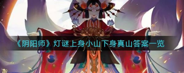 阴阳师灯谜上身小山下身真山答案 阴阳师灯谜说千不是千两撇挂两边答案一览