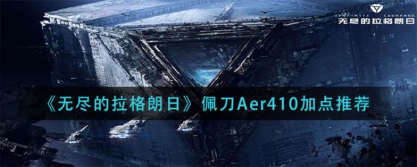 无尽的拉格朗日佩刀Aer410怎么加点 无尽的拉格朗日佩刀Aer410加点攻略