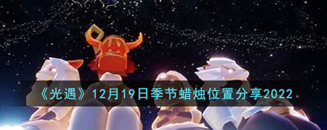 《光遇》12月19日季节蜡烛位置分享2022