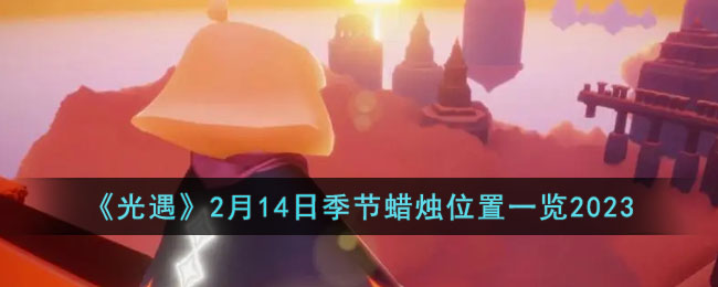 《光遇》2月14日季节蜡烛位置一览2023