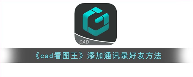 《cad看图王》添加通讯录好友方法