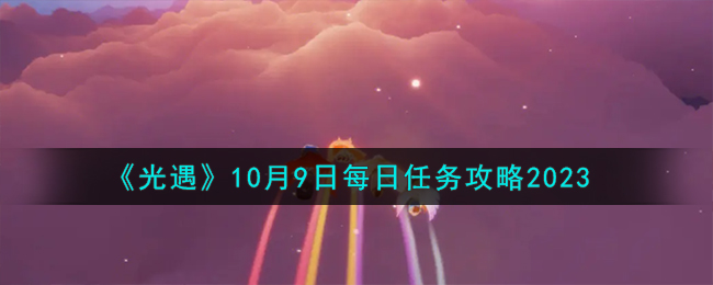 《光遇》10月9日每日任务攻略2023