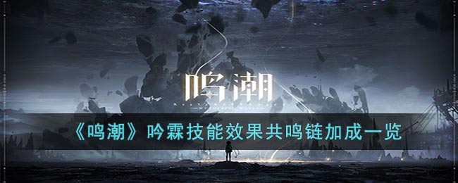 鸣潮吟霖技能效果共鸣链加成是什么,吟霖技能加成效果展示：共鸣链增强