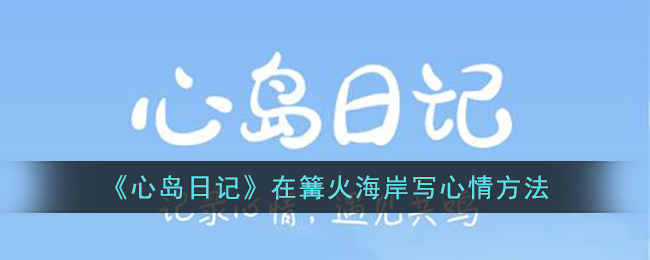 《心岛日记》在篝火海岸写心情方法