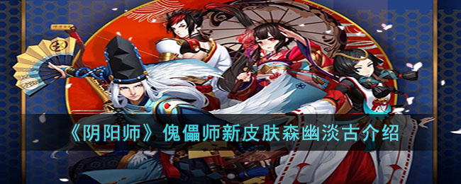 《阴阳师》傀儡师新皮肤森幽淡古介绍