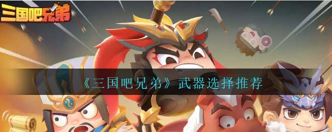 《三国吧兄弟》武器选择推荐