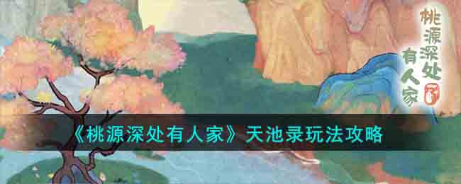 《桃源深处有人家》天池录玩法攻略