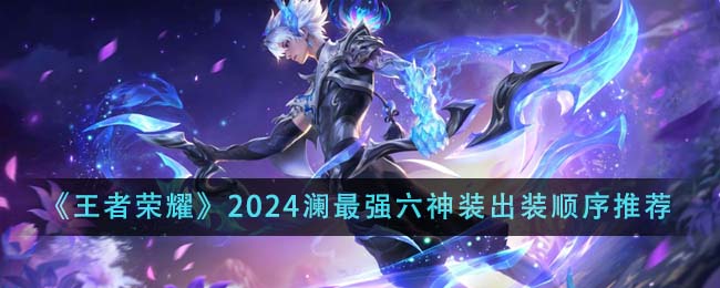 《王者荣耀》2024澜最强六神装出装顺序推荐