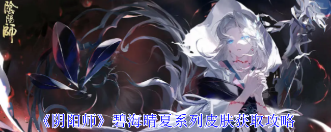 《阴阳师》碧海晴夏系列皮肤获取攻略一览