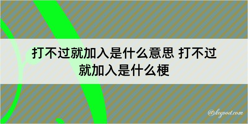 打不过就加入是什么意思 打不过就加入是什么梗