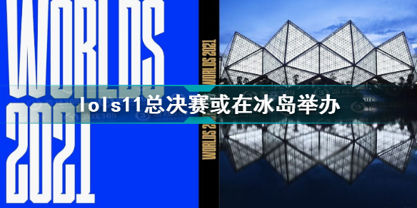 lols11总决赛或在冰岛举办 英雄联盟s11全球总决赛或在冰岛举办