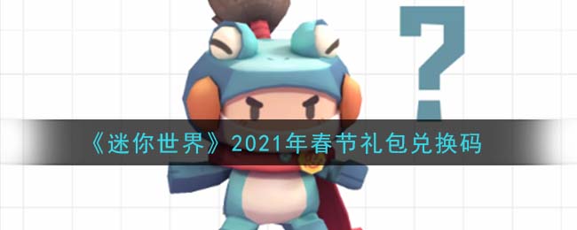 《迷你世界》2021年春节礼包兑换码