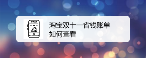 淘宝双十一省钱账单怎么查看?淘宝双十一省钱账单查看攻略