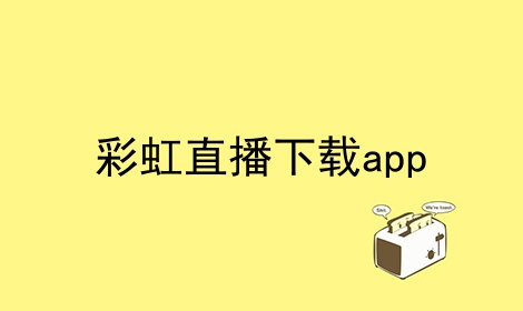 彩虹直播下载app