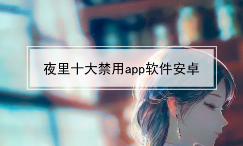 夜里十大禁用app软件安卓