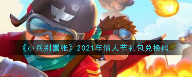 《小兵别嚣张》2021年情人节礼包兑换码领取