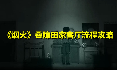 《烟火》叠障田家客厅流程攻略
