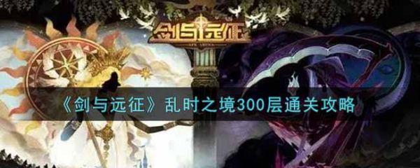 剑与远征乱时之境300层怎么过 剑与远征乱时之境300层BOSS