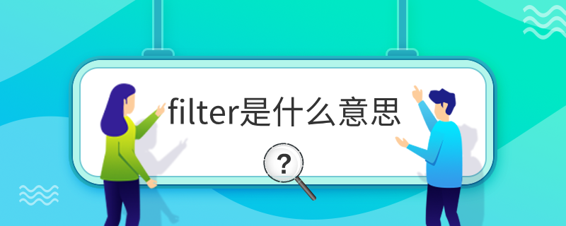 filter是什么意思 filter代码什么意思 filter网络用语