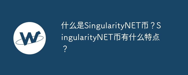 什么是singularitynet币？singularitynet币有什么特点？