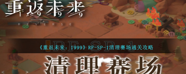 《重返未来：1999》RF-SP-1清理赛场通关攻略