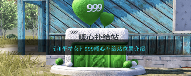 《和平精英》999暖心补给站位置介绍