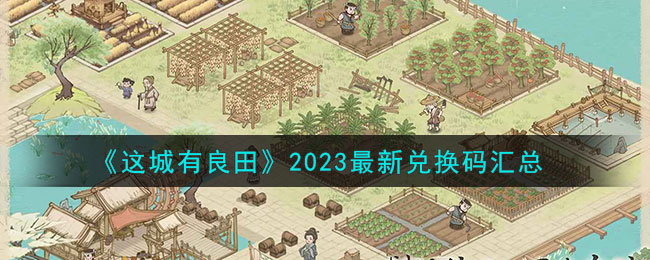 《这城有良田》2023最新兑换码汇总