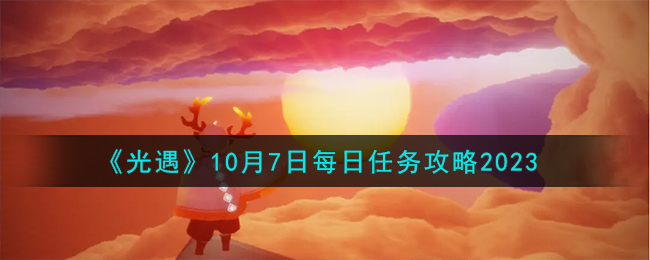 《光遇》10月7日每日任务攻略2023