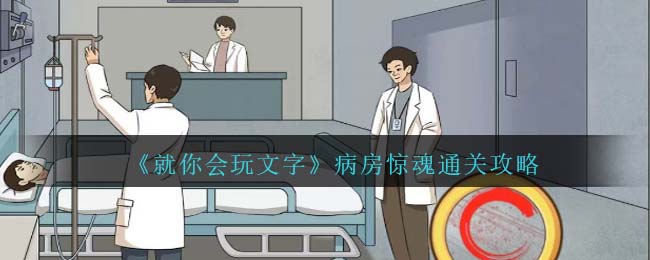 《就你会玩文字》病房惊魂通关攻略