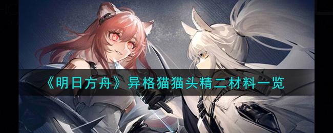 《明日方舟》异格猫猫头精二材料一览