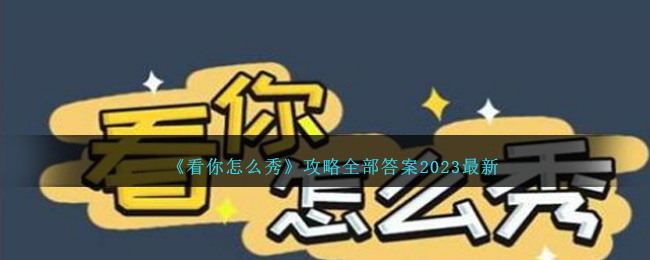 《看你怎么秀》攻略全部答案2023最新