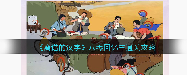 《离谱的汉字》八零回忆三通关攻略