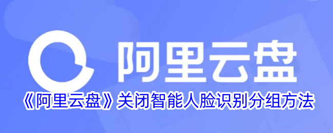 《阿里云盘》关闭智能人脸识别分组方法