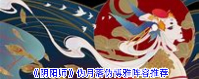 《阴阳师》伪月落伪博雅阵容推荐