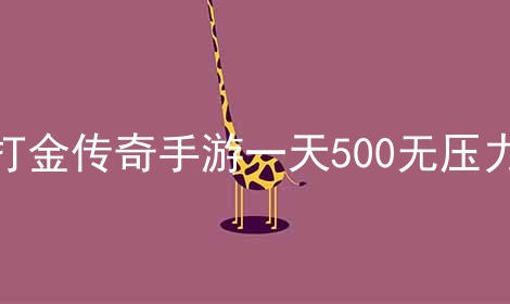 打金传奇手游一天500无压力