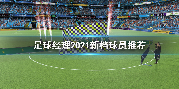 《足球经理2022》新档球员用什么 新档球员推荐