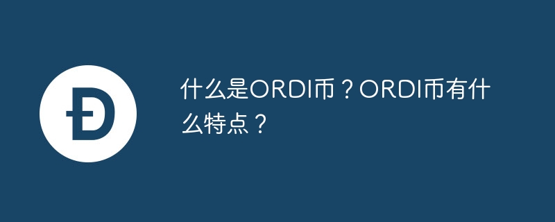 什么是ordi币？ordi币有什么特点？