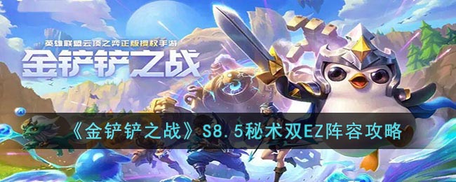 《金铲铲之战》S8.5秘术双EZ阵容攻略