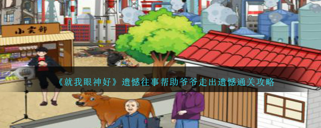 《就我眼神好》遗憾往事帮助爷爷走出遗憾通关攻略