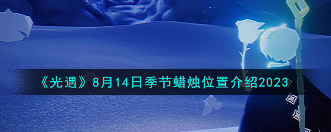 《光遇》8月14日季节蜡烛位置介绍2023