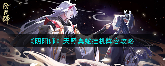 《阴阳师》天照真蛇挂机阵容攻略