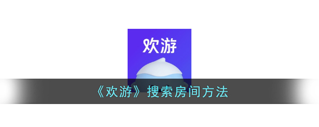 《欢游》搜索房间方法