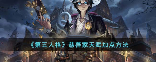 《第五人格》慈善家天赋加点方法