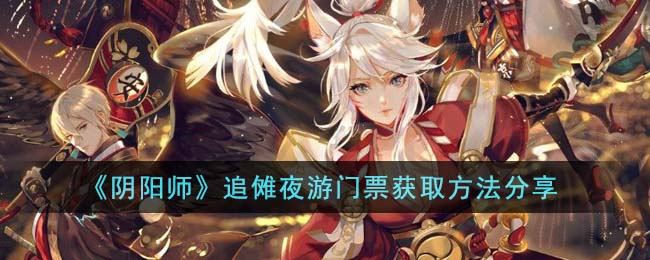 《阴阳师》追傩夜游门票获取方法分享