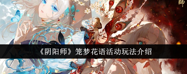 《阴阳师》笼梦花语活动玩法介绍