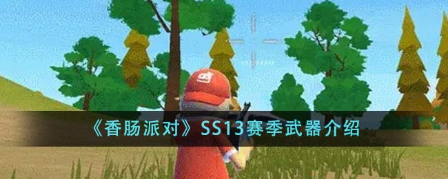 《香肠派对》SS13赛季武器介绍