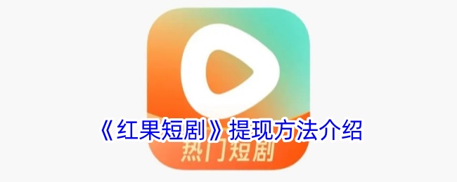 《红果短剧》提现方法介绍